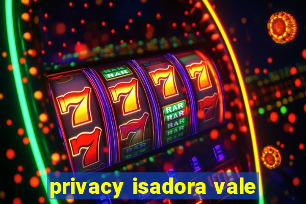 privacy isadora vale